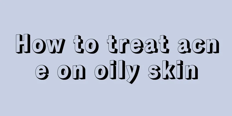 How to treat acne on oily skin