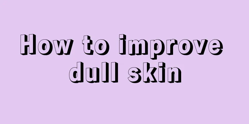 How to improve dull skin