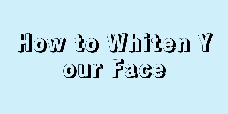 How to Whiten Your Face