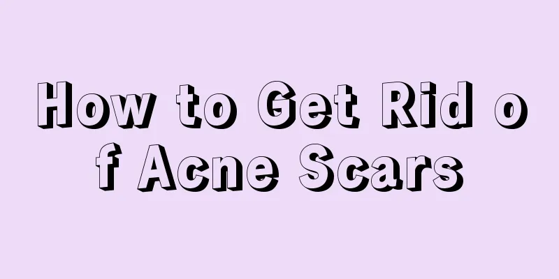 How to Get Rid of Acne Scars