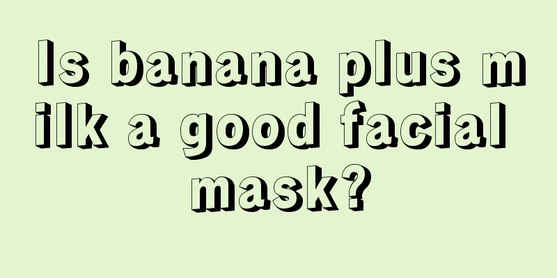 Is banana plus milk a good facial mask?