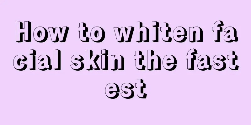 How to whiten facial skin the fastest