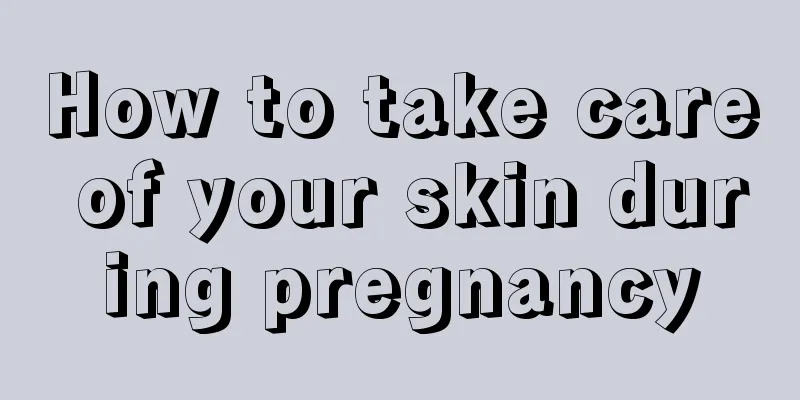 How to take care of your skin during pregnancy