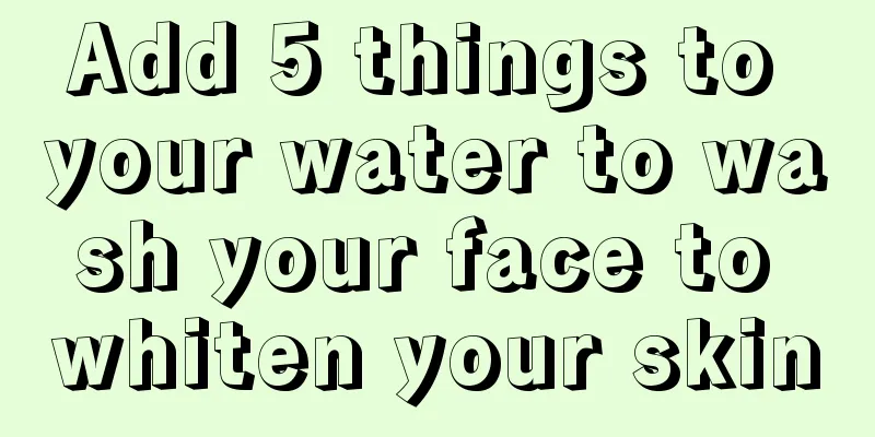 Add 5 things to your water to wash your face to whiten your skin