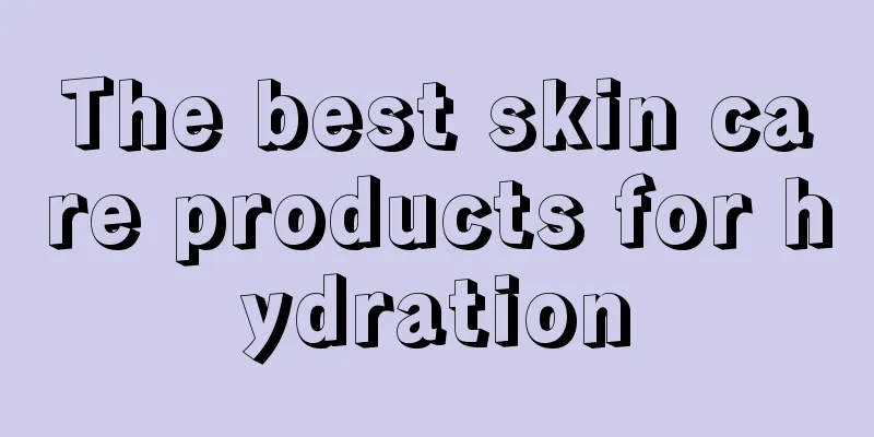 The best skin care products for hydration