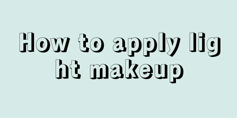 How to apply light makeup