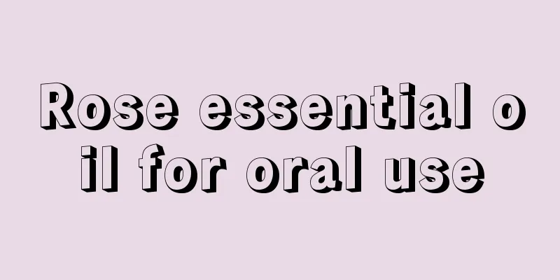 Rose essential oil for oral use