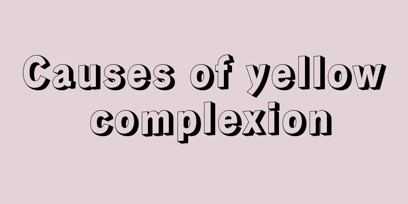 Causes of yellow complexion