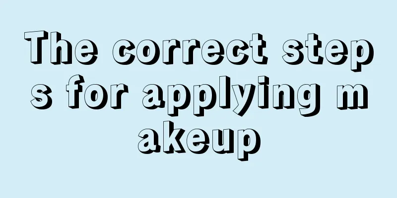 The correct steps for applying makeup