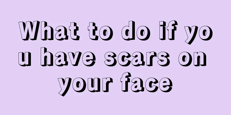 What to do if you have scars on your face