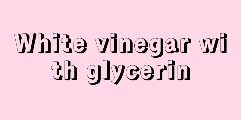 White vinegar with glycerin