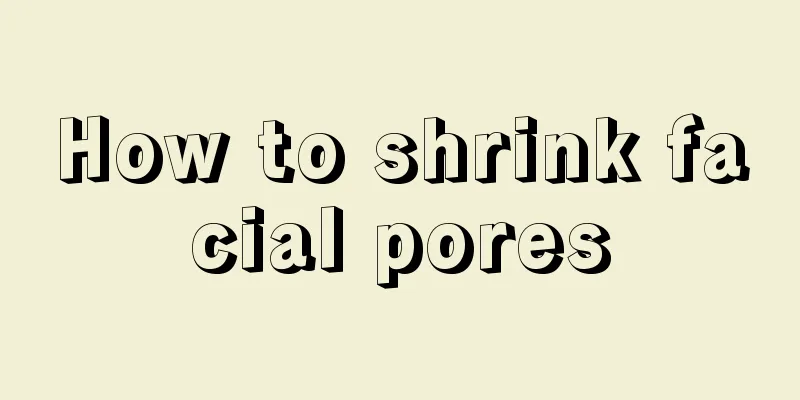 How to shrink facial pores