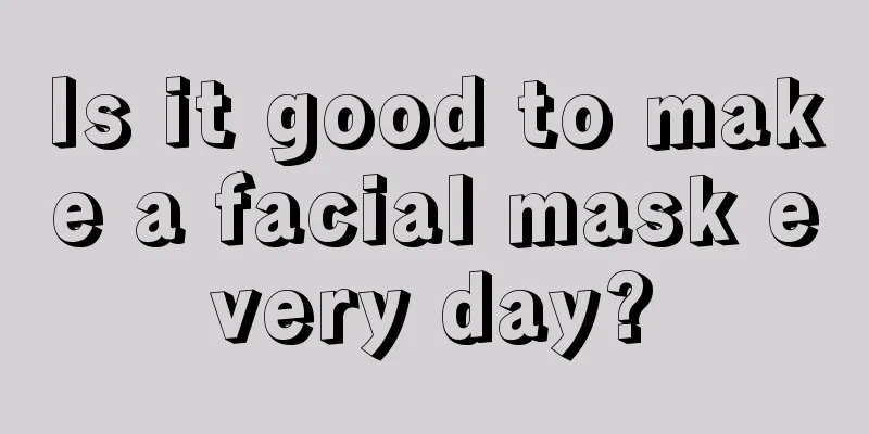 Is it good to make a facial mask every day?