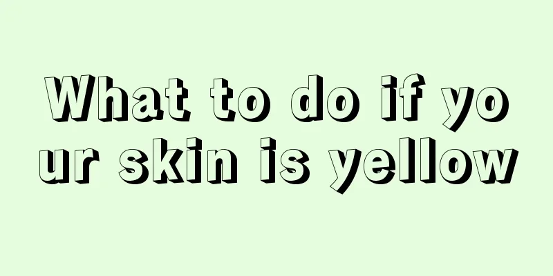 What to do if your skin is yellow