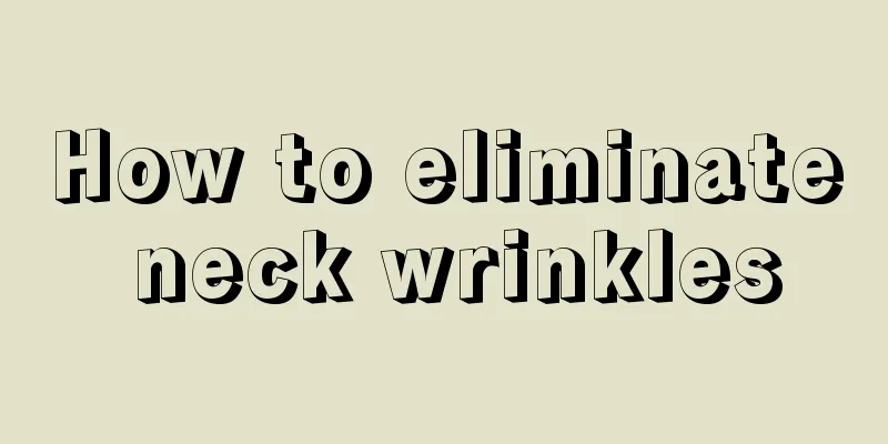 How to eliminate neck wrinkles