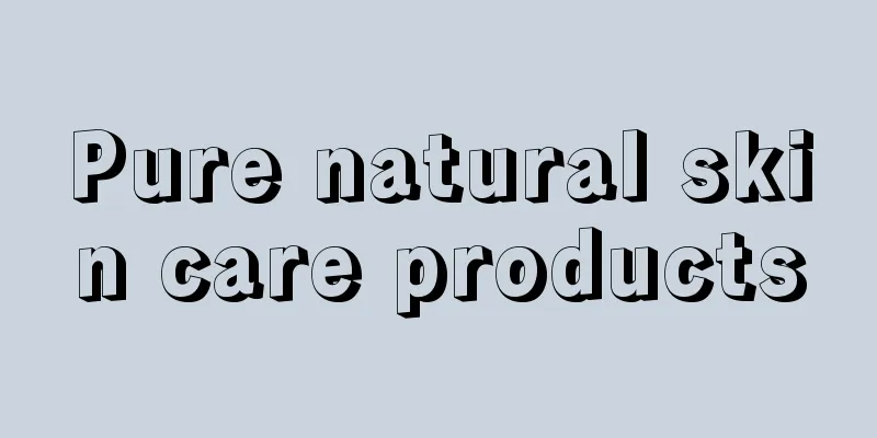 Pure natural skin care products