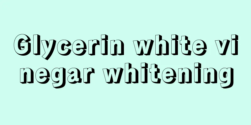 Glycerin white vinegar whitening