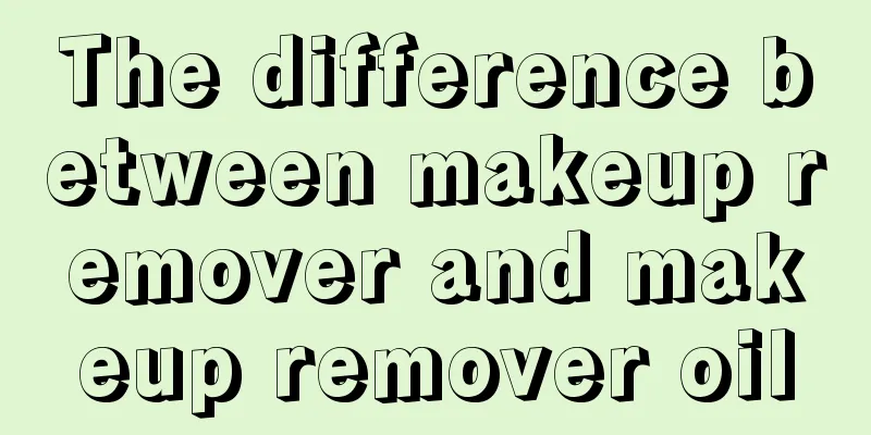 The difference between makeup remover and makeup remover oil