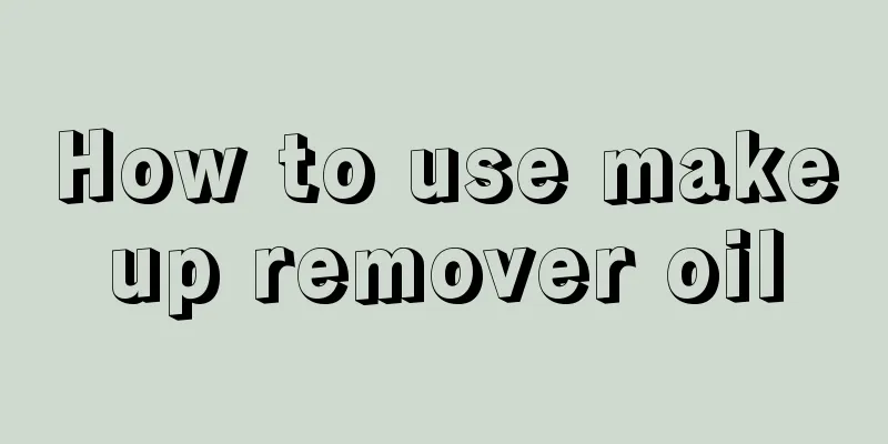 How to use makeup remover oil