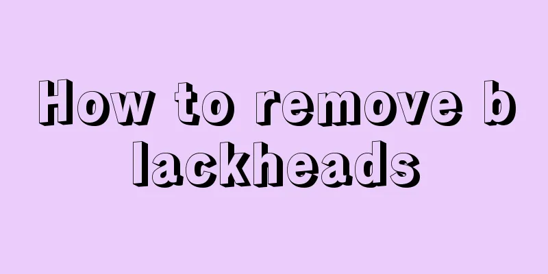 How to remove blackheads