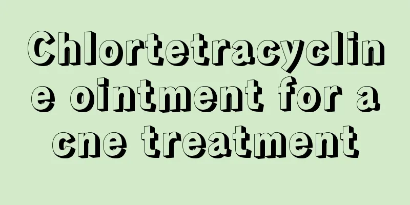 Chlortetracycline ointment for acne treatment