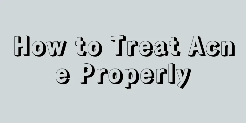 How to Treat Acne Properly