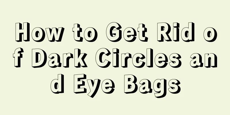 How to Get Rid of Dark Circles and Eye Bags