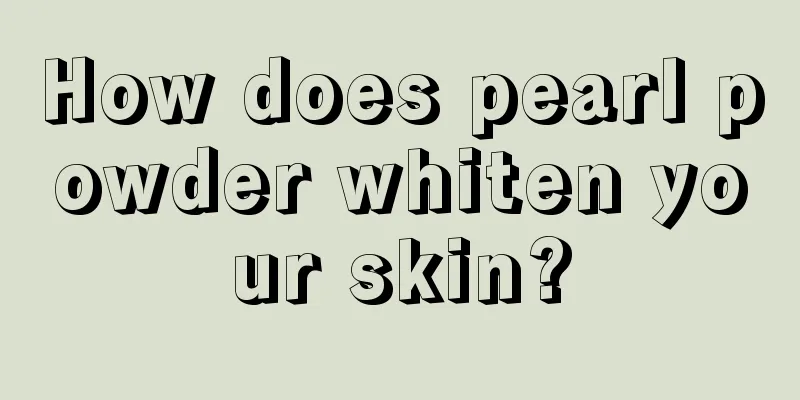 How does pearl powder whiten your skin?