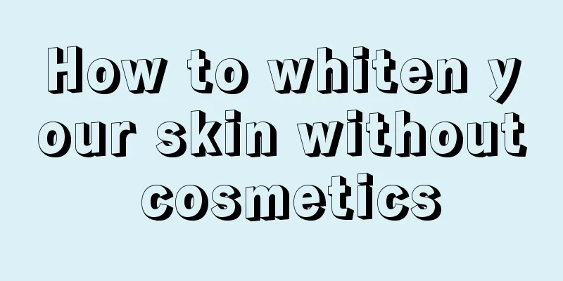 How to whiten your skin without cosmetics