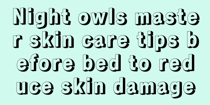 Night owls master skin care tips before bed to reduce skin damage