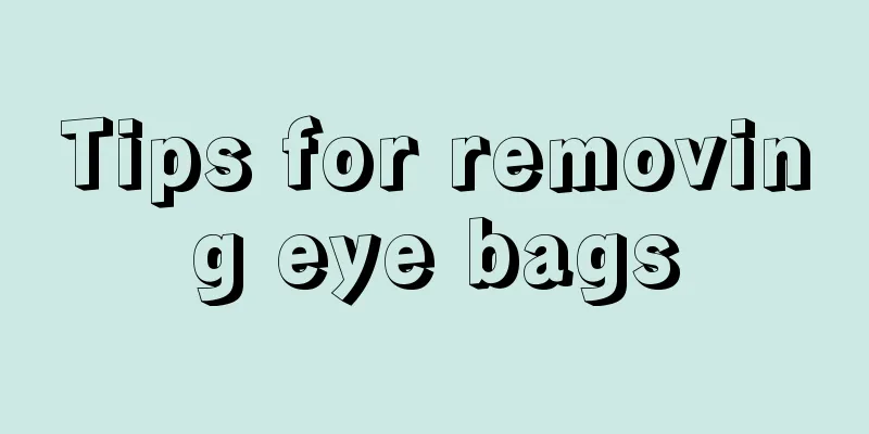 Tips for removing eye bags