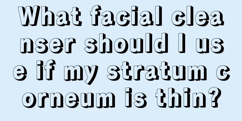 What facial cleanser should I use if my stratum corneum is thin?