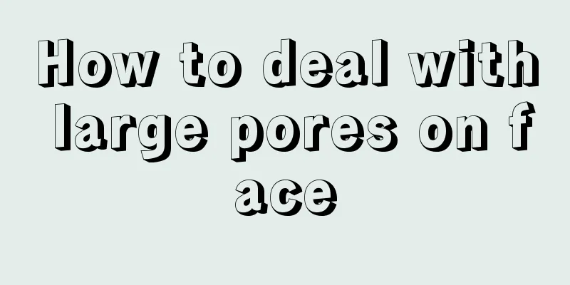 How to deal with large pores on face