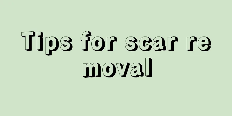 Tips for scar removal