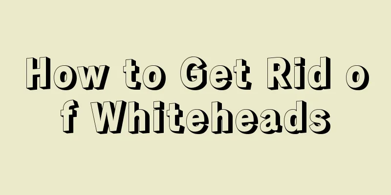 How to Get Rid of Whiteheads