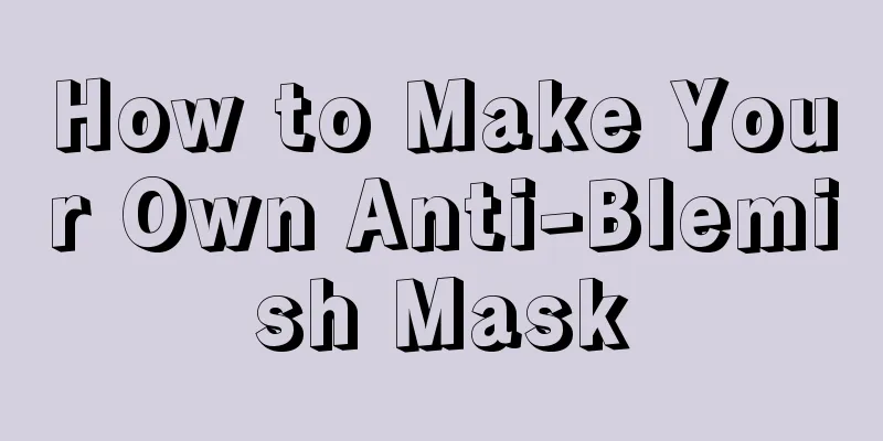 How to Make Your Own Anti-Blemish Mask