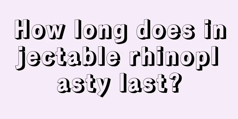 How long does injectable rhinoplasty last?