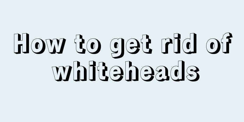 How to get rid of whiteheads