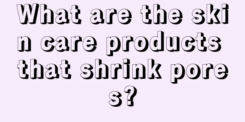 What are the skin care products that shrink pores?