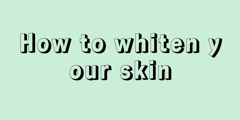 How to whiten your skin