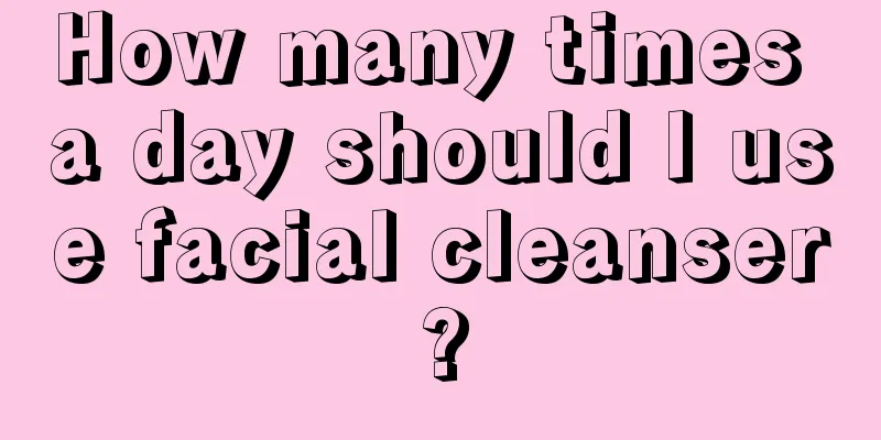 How many times a day should I use facial cleanser?