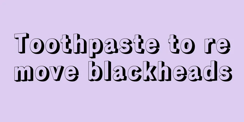 Toothpaste to remove blackheads