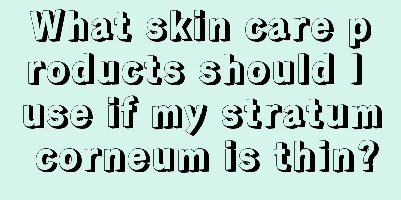 What skin care products should I use if my stratum corneum is thin?