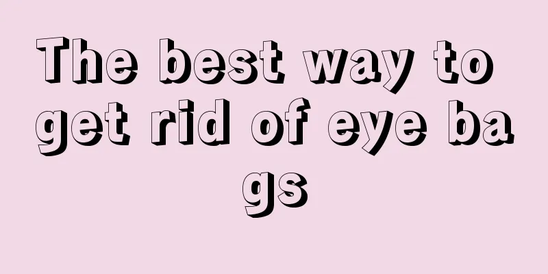 The best way to get rid of eye bags