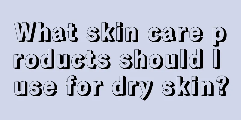 What skin care products should I use for dry skin?