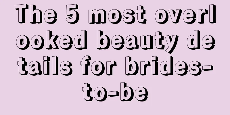 The 5 most overlooked beauty details for brides-to-be