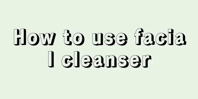 How to use facial cleanser