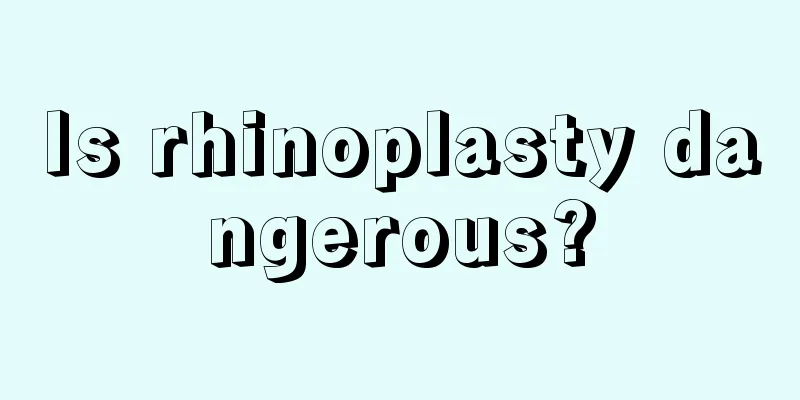 Is rhinoplasty dangerous?