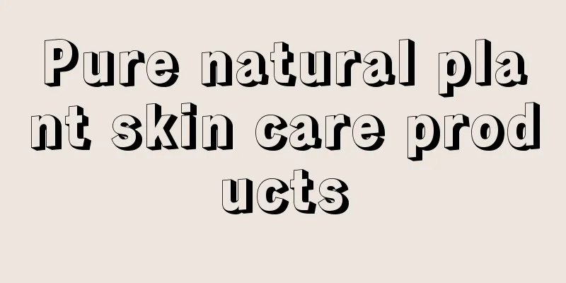 Pure natural plant skin care products