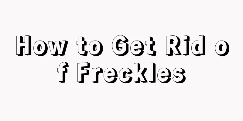 How to Get Rid of Freckles